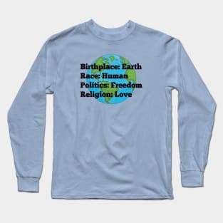 Birthplace: Earth, Race: Human, Politics: Freedom, Religion: Love Long Sleeve T-Shirt